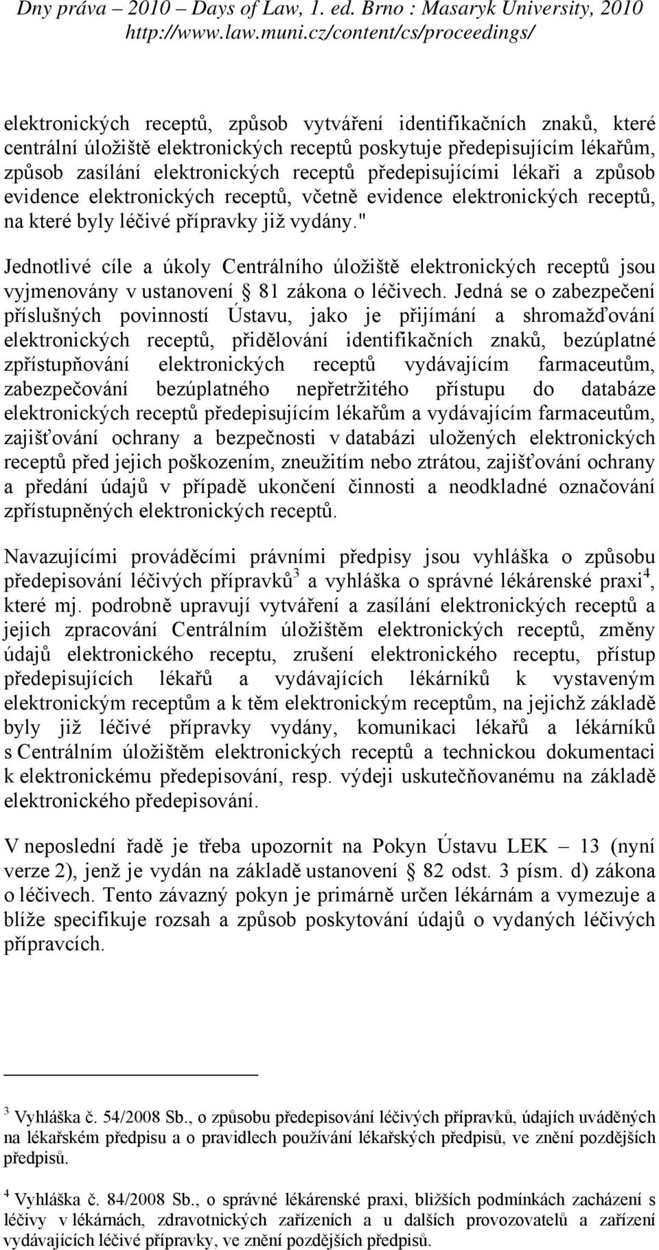 " Jednotlivé cíle a úkoly Centrálního úložiště elektronických receptů jsou vyjmenovány v ustanovení 81 zákona o léčivech.
