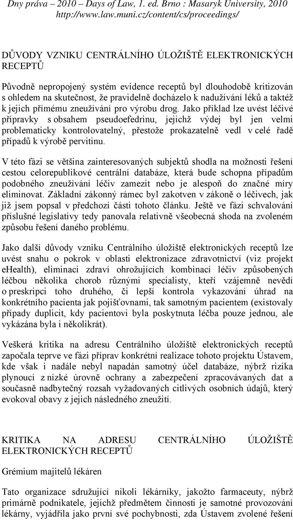 Jako příklad lze uvést léčivé přípravky s obsahem pseudoefedrinu, jejichž výdej byl jen velmi problematicky kontrolovatelný, přestože prokazatelně vedl v celé řadě případů k výrobě pervitinu.