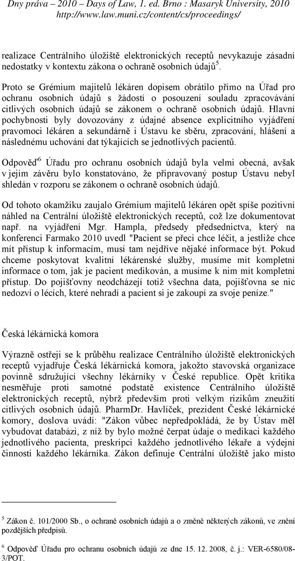 Hlavní pochybnosti byly dovozovány z údajné absence explicitního vyjádření pravomoci lékáren a sekundárně i Ústavu ke sběru, zpracování, hlášení a následnému uchování dat týkajících se jednotlivých