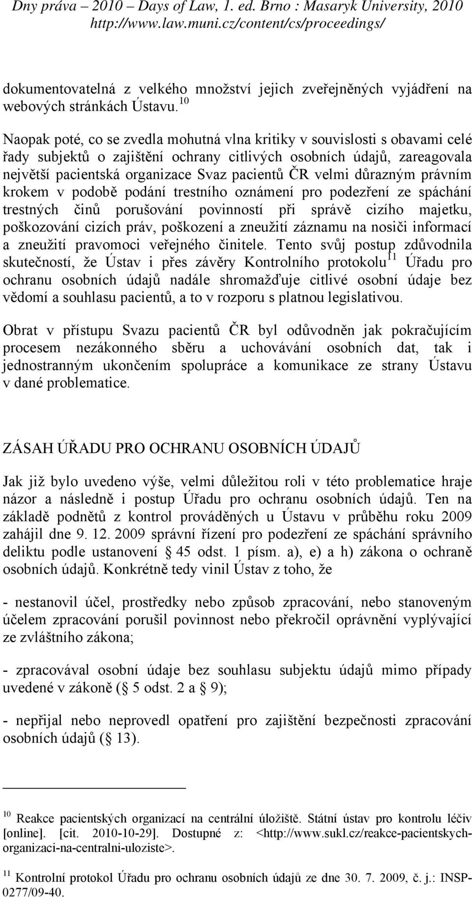 velmi důrazným právním krokem v podobě podání trestního oznámení pro podezření ze spáchání trestných činů porušování povinností při správě cizího majetku, poškozování cizích práv, poškození a