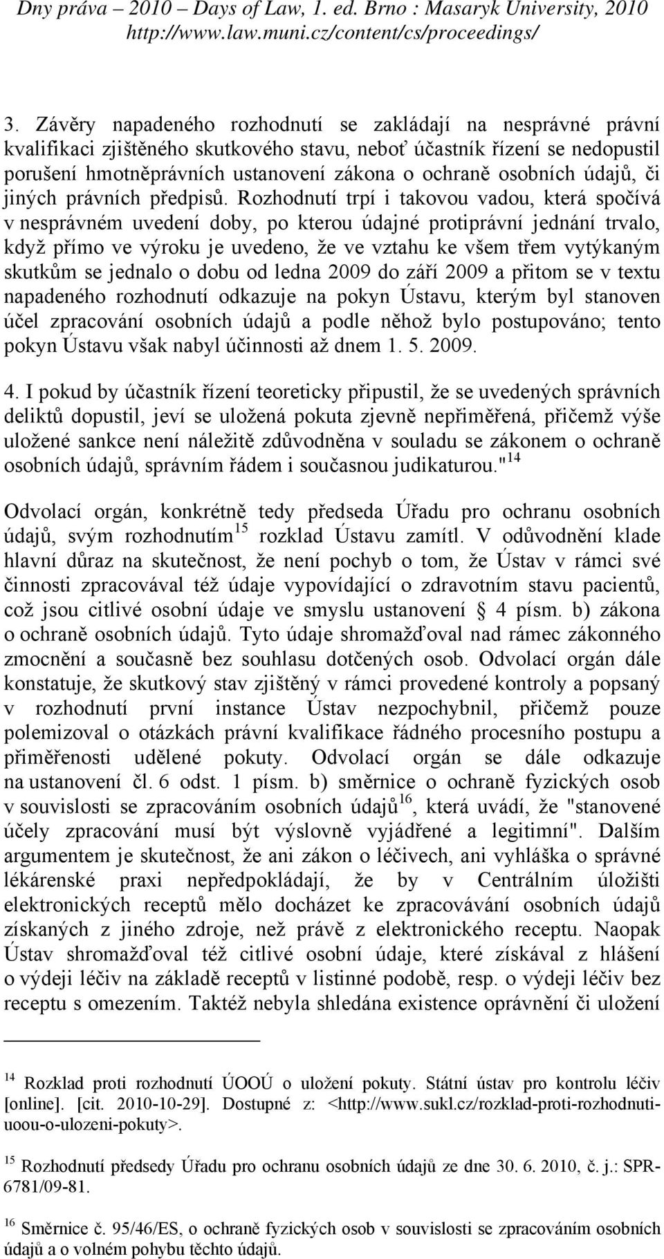 Rozhodnutí trpí i takovou vadou, která spočívá v nesprávném uvedení doby, po kterou údajné protiprávní jednání trvalo, když přímo ve výroku je uvedeno, že ve vztahu ke všem třem vytýkaným skutkům se