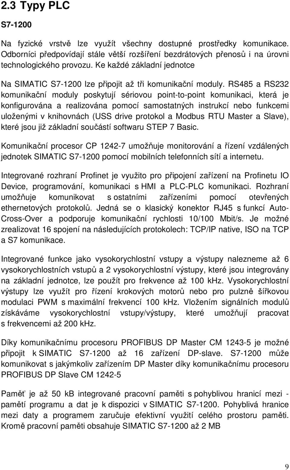 RS485 a RS232 komunikační moduly poskytují sériovou point-to-point komunikaci, která je konfigurována a realizována pomocí samostatných instrukcí nebo funkcemi uloženými v knihovnách (USS drive