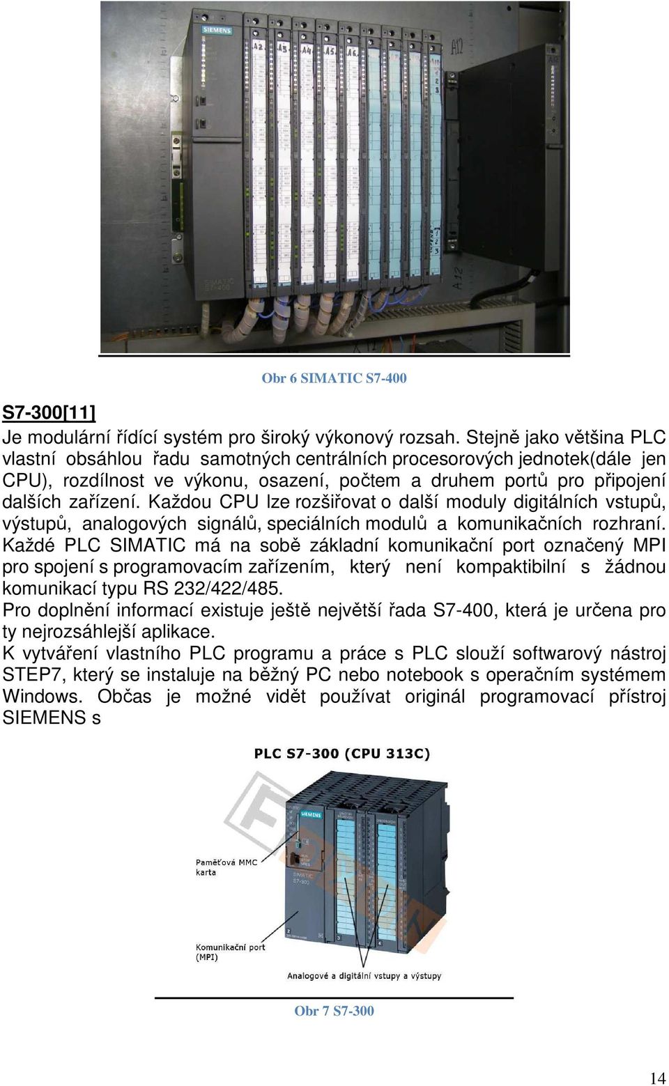 Každou CPU lze rozšiřovat o další moduly digitálních vstupů, výstupů, analogových signálů, speciálních modulů a komunikačních rozhraní.