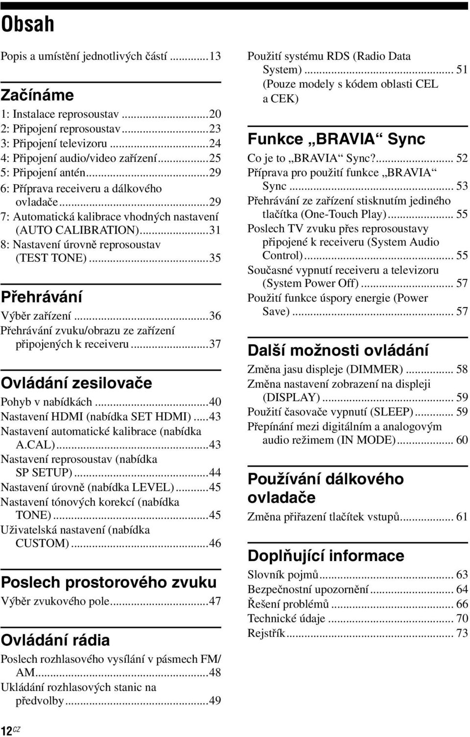 ..35 Přehrávání Výběr zařízení...36 Přehrávání zvuku/obrazu ze zařízení připojených k receiveru...37 Ovládání zesilovače Pohyb v nabídkách...40 Nastavení HDMI (nabídka SET HDMI).