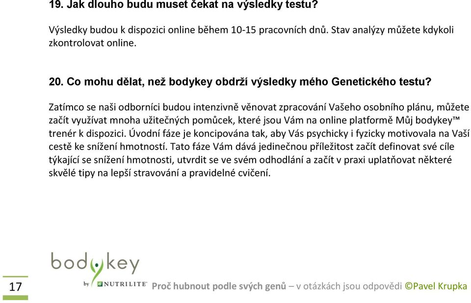 Zatímco se naši odborníci budou intenzivně věnovat zpracování Vašeho osobního plánu, můžete začít využívat mnoha užitečných pomůcek, které jsou Vám na online platformě Můj bodykey trenér k