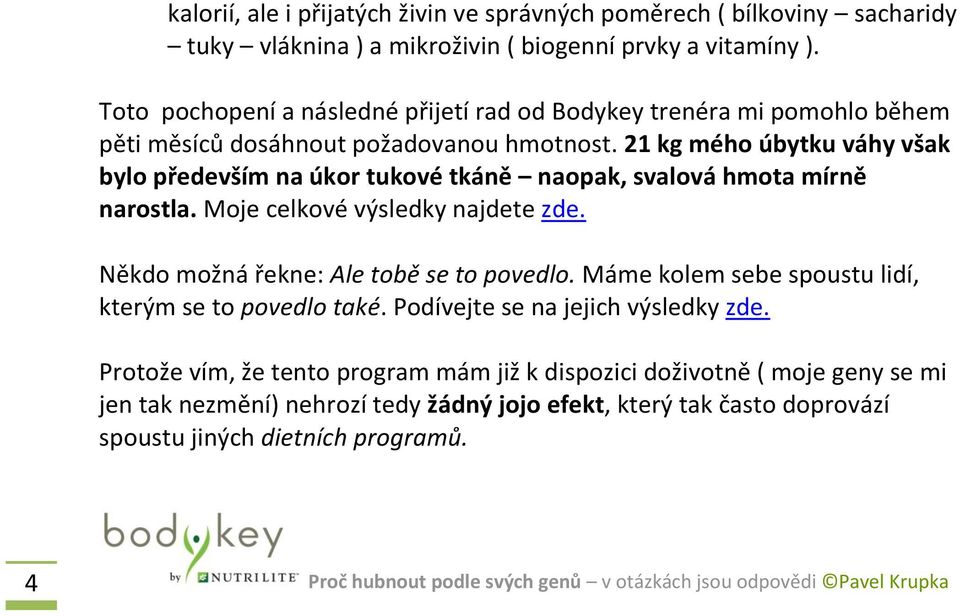 21 kg mého úbytku váhy však bylo především na úkor tukové tkáně naopak, svalová hmota mírně narostla. Moje celkové výsledky najdete zde. Někdo možná řekne: Ale tobě se to povedlo.