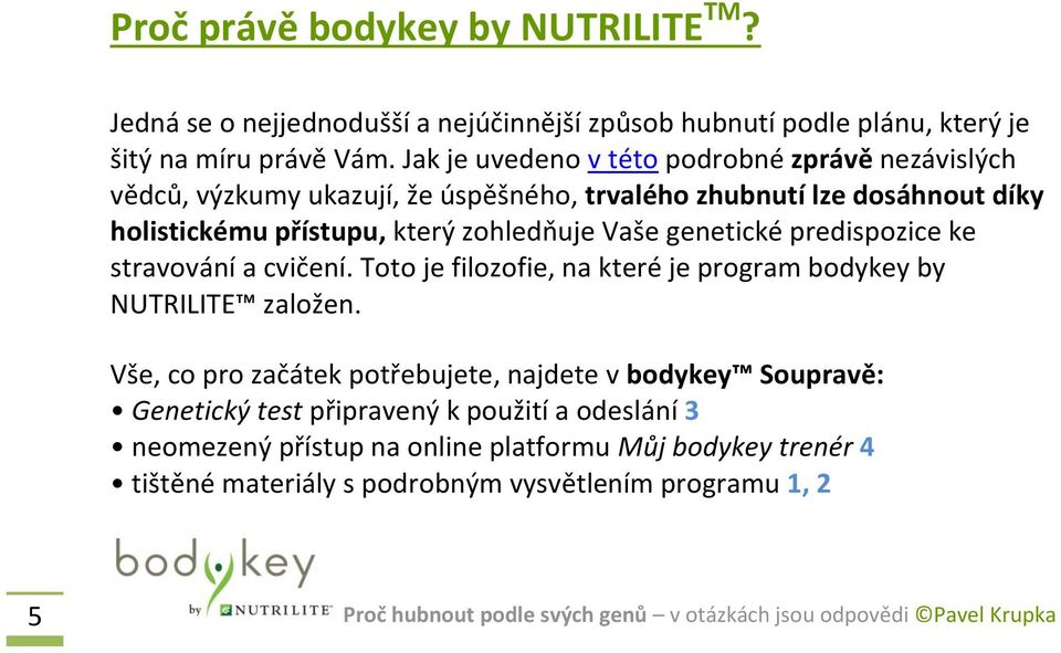zohledňuje Vaše genetické predispozice ke stravování a cvičení. Toto je filozofie, na které je program bodykey by NUTRILITE založen.