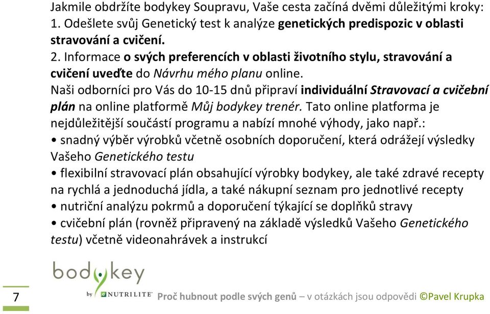 Naši odborníci pro Vás do 10-15 dnů připraví individuální Stravovací a cvičební plán na online platformě Můj bodykey trenér.