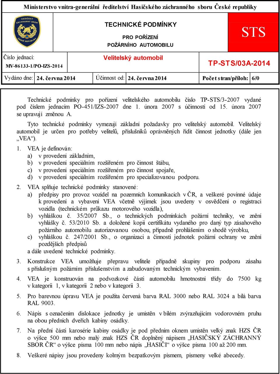 června 2014 Počet stran/příloh: 6/0 Technické podmínky pro pořízení velitelského automobilu číslo TP-STS/3-2007 vydané pod číslem jednacím PO-451/IZS-2007 dne 1. února 2007 s účinností od 15.