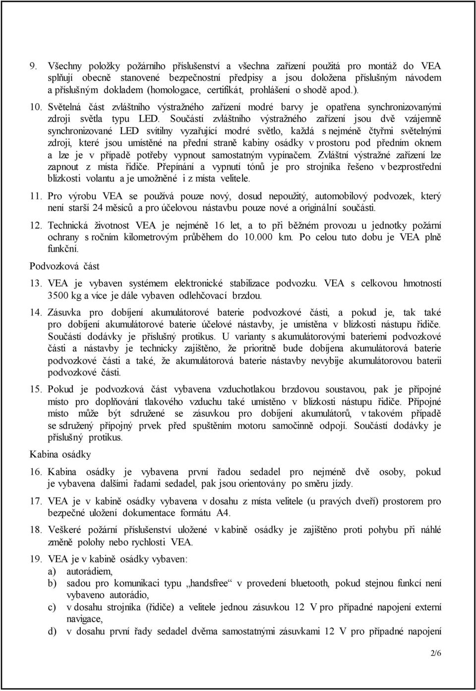 Součástí zvláštního výstražného zařízení jsou dvě vzájemně synchronizované LED svítilny vyzařující modré světlo, každá s nejméně čtyřmi světelnými zdroji, které jsou umístěné na přední straně kabiny