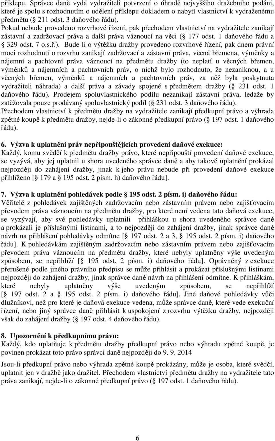 3 daňového řádu). Pokud nebude provedeno rozvrhové řízení, pak přechodem vlastnictví na vydražitele zanikají zástavní a zadržovací práva a další práva váznoucí na věci ( 177 odst.