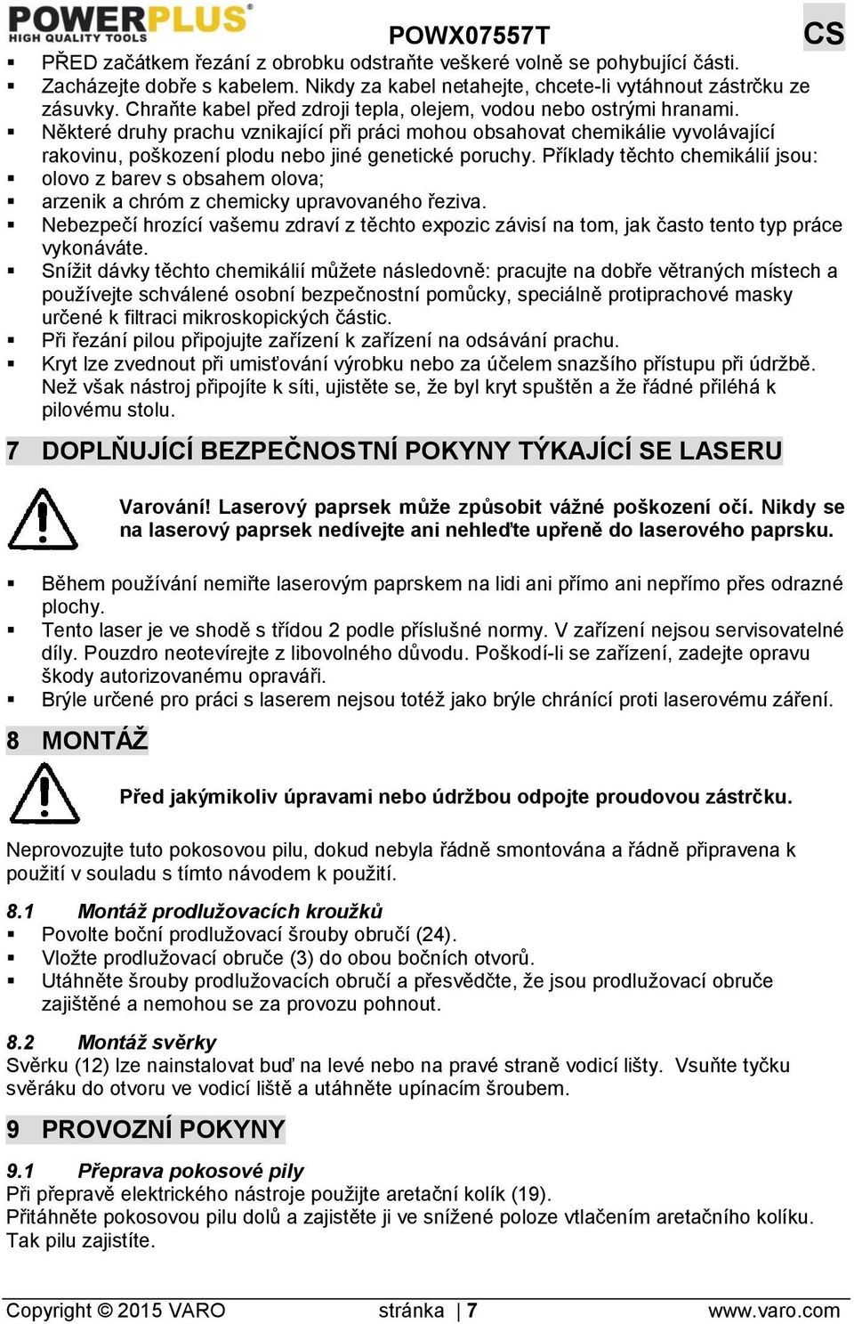 Některé druhy prachu vznikající při práci mohou obsahovat chemikálie vyvolávající rakovinu, poškození plodu nebo jiné genetické poruchy.