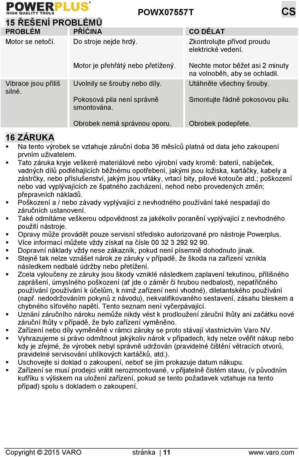 Obrobek nemá správnou oporu. Obrobek podepřete. 16 ZÁRUKA Na tento výrobek se vztahuje záruční doba 36 měsíců platná od data jeho zakoupení prvním uživatelem.