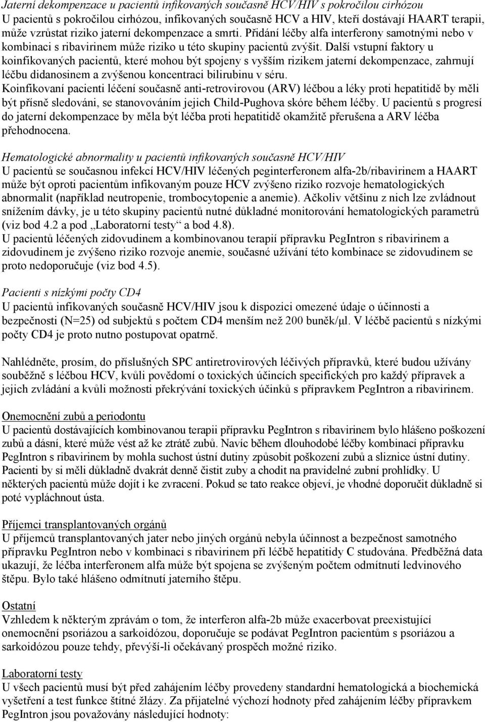 Další vstupní faktory u koinfikovaných pacientů, které mohou být spojeny s vyšším rizikem jaterní dekompenzace, zahrnují léčbu didanosinem a zvýšenou koncentraci bilirubinu v séru.