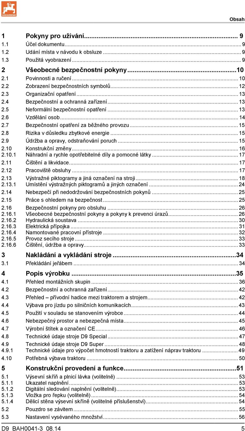 7 Bezpečnostní opatření za běžného provozu... 15 2.8 Rizika v důsledku zbytkové energie... 15 2.9 Údržba a opravy, odstraňování poruch... 15 2.10 