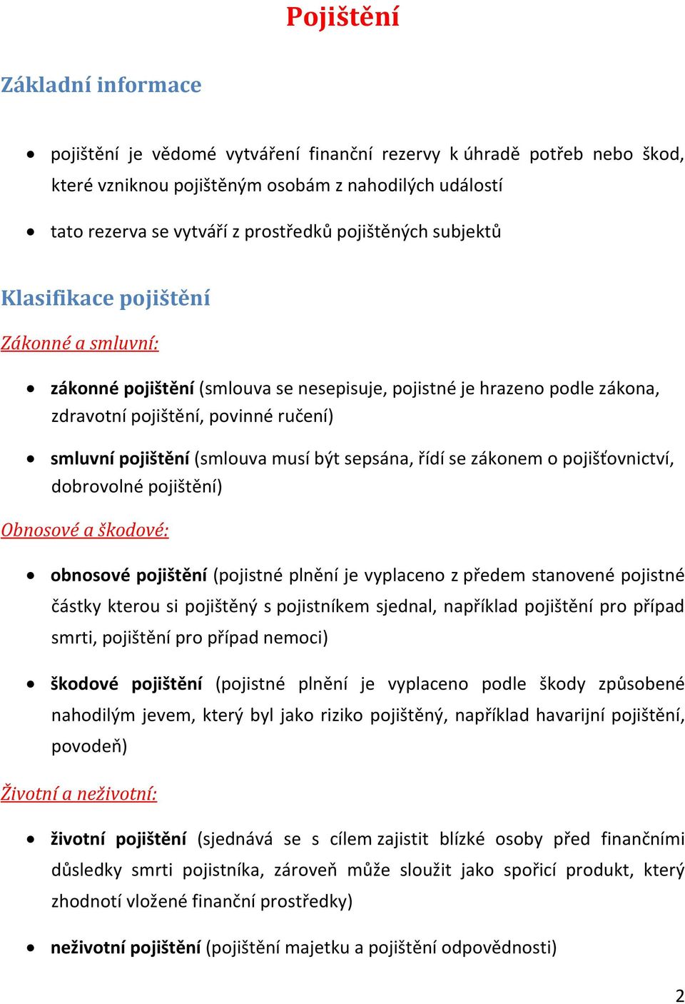 (smlouva musí být sepsána, řídí se zákonem o pojišťovnictví, dobrovolné pojištění) Obnosové a škodové: obnosové pojištění (pojistné plnění je vyplaceno z předem stanovené pojistné částky kterou si