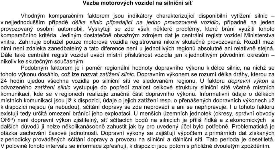 Jediným dostatečně obsažným zdrojem dat je centrální registr vozidel Ministerstva vnitra. Zahrnuje bohužel pouze motorová vozidla registrovaná nikoliv skutečně provozovaná.