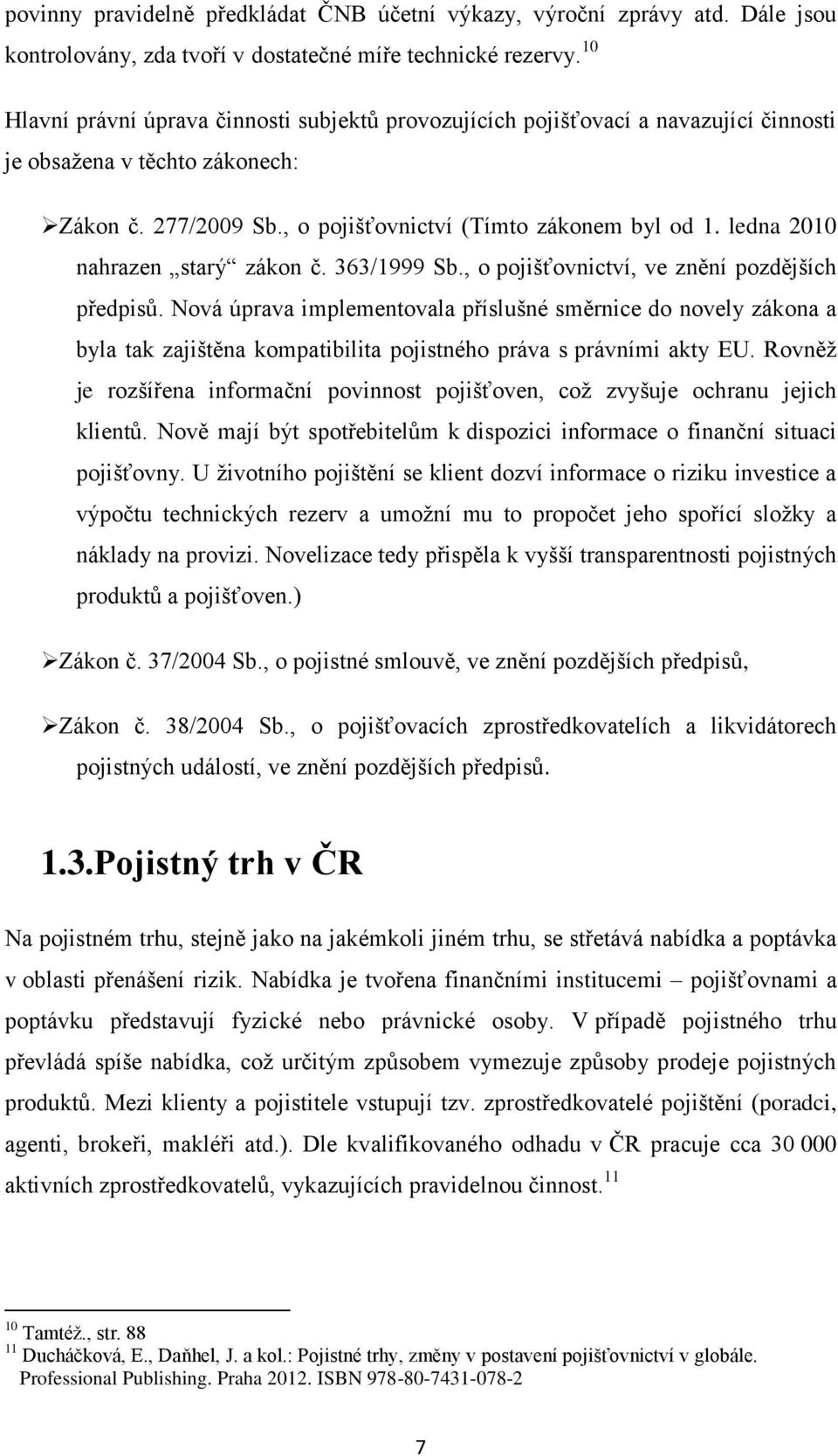 ledna 2010 nahrazen starý zákon č. 363/1999 Sb., o pojišťovnictví, ve znění pozdějších předpisů.