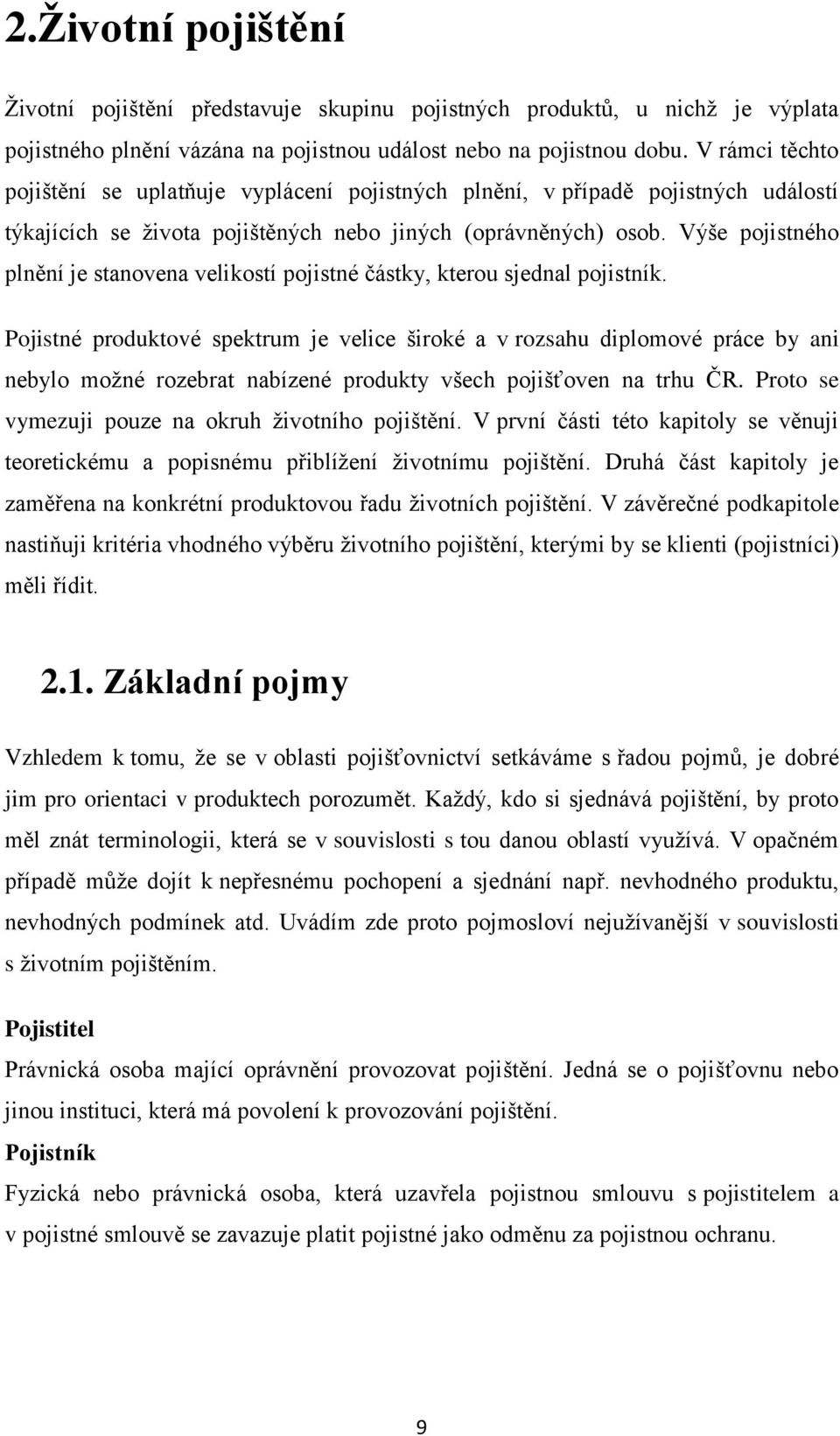 Výše pojistného plnění je stvena velikostí pojistné částky, kterou sjednal pojistník.