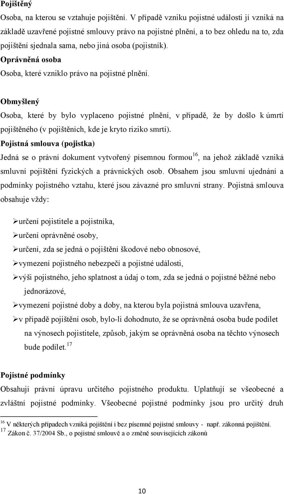 Oprávněná osoba Osoba, které vzniklo právo na pojistné plnění.