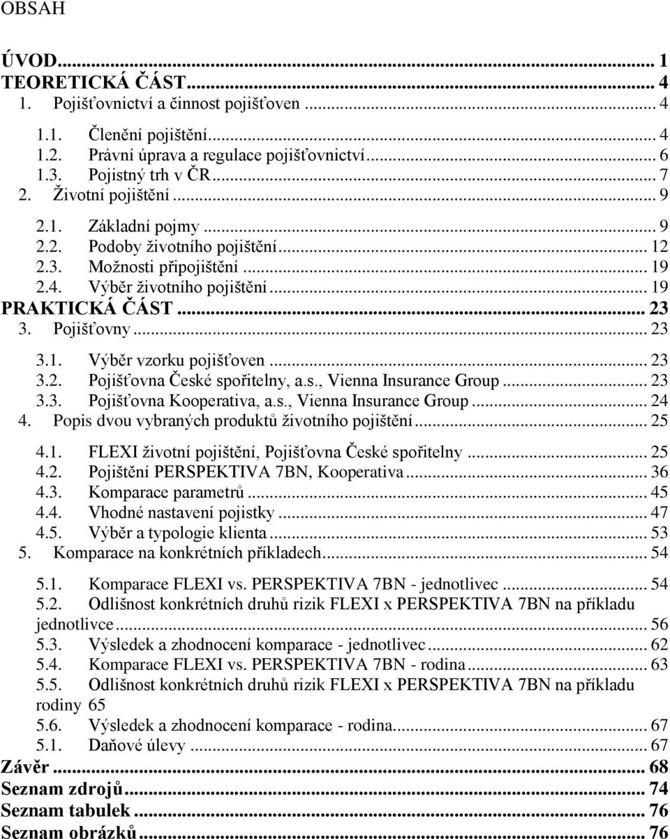 .. 23 3.2. Pojišťovna České spořitelny, a.s., Vienna Insurance Group... 23 3.3. Pojišťovna Kooperativa, a.s., Vienna Insurance Group... 24 4. Popis dvou vybraných produktů životního pojištění... 25 4.