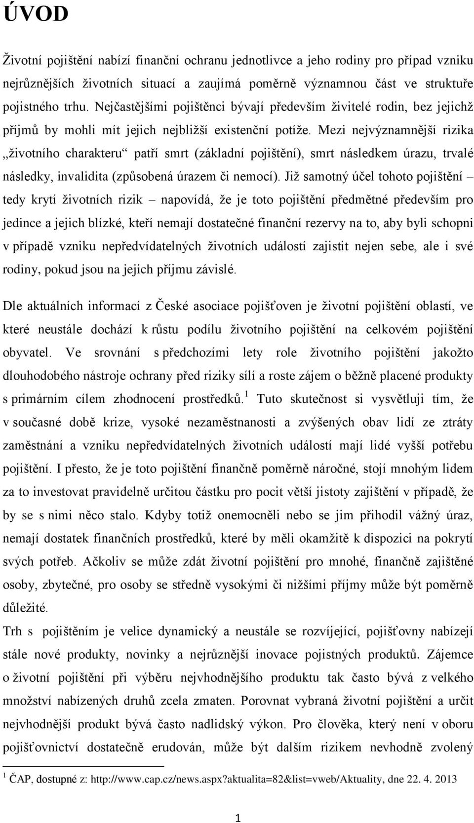 Mezi nejvýznamnější rizika životního charakteru patří smrt (základní pojištění), smrt následkem úrazu, trvalé následky, invalidita (způsobená úrazem či nemocí).