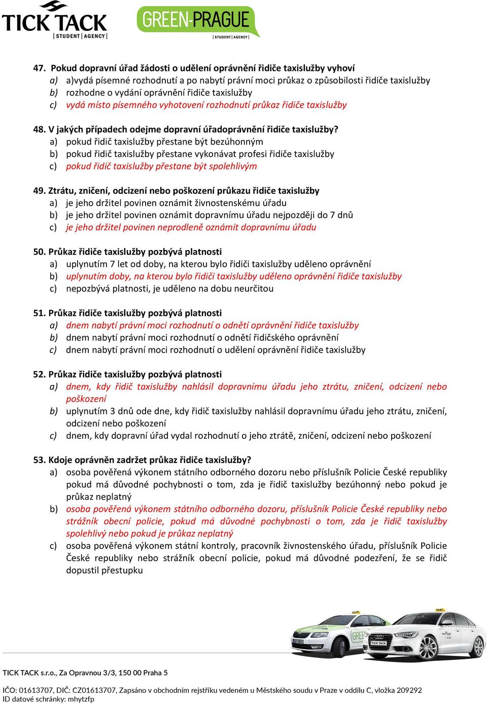 a) pokud řidič taxislužby přestane být bezúhonným b) pokud řidič taxislužby přestane vykonávat profesi řidiče taxislužby c) pokud řidič taxislužby přestane být spolehlivým 49.