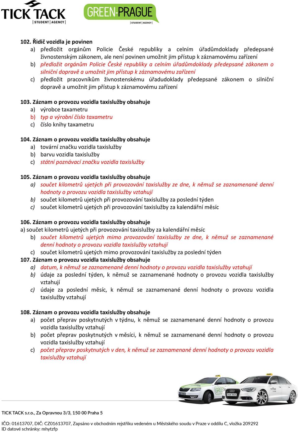 úřadudoklady předepsané zákonem o silniční dopravě a umožnit jim přístup k záznamovému zařízení 103.