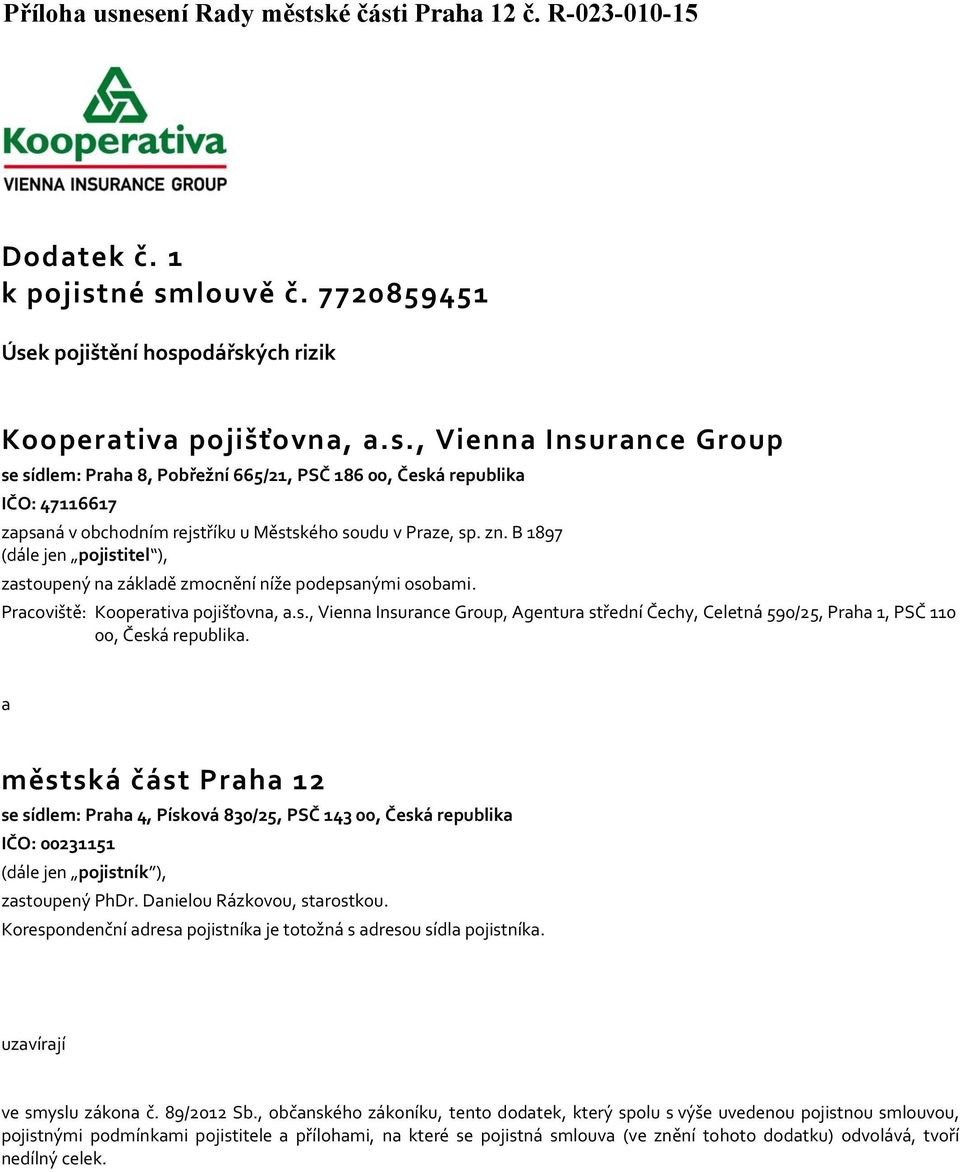 a městská část Praha 12 se sídlem: Praha 4, Písková 830/25, PSČ 143 00, Česká republika IČO: 00231151 (dále jen pojistník ), zastoupený PhDr. Danielou Rázkovou, starostkou.