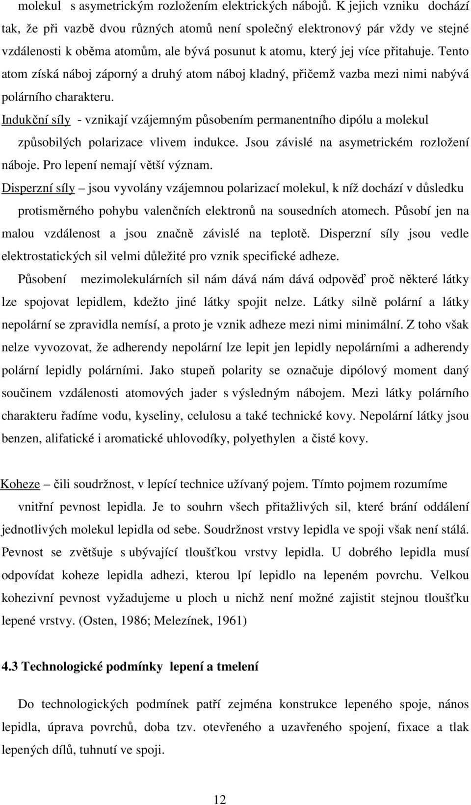 Tento atom získá náboj záporný a druhý atom náboj kladný, přičemž vazba mezi nimi nabývá polárního charakteru.