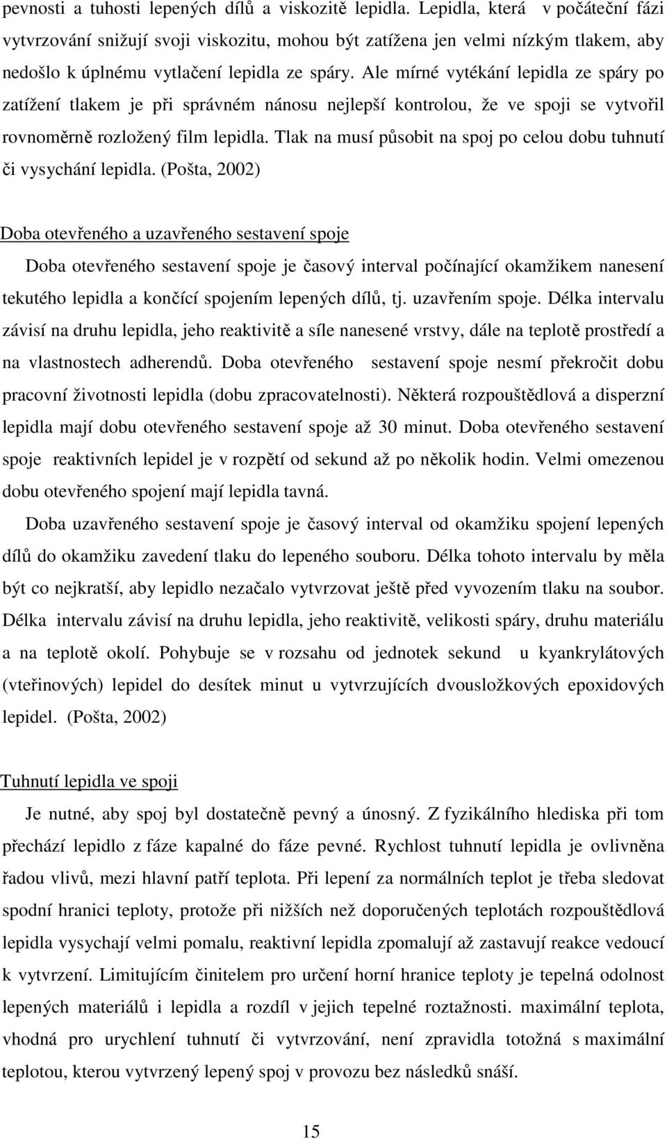 Ale mírné vytékání lepidla ze spáry po zatížení tlakem je při správném nánosu nejlepší kontrolou, že ve spoji se vytvořil rovnoměrně rozložený film lepidla.