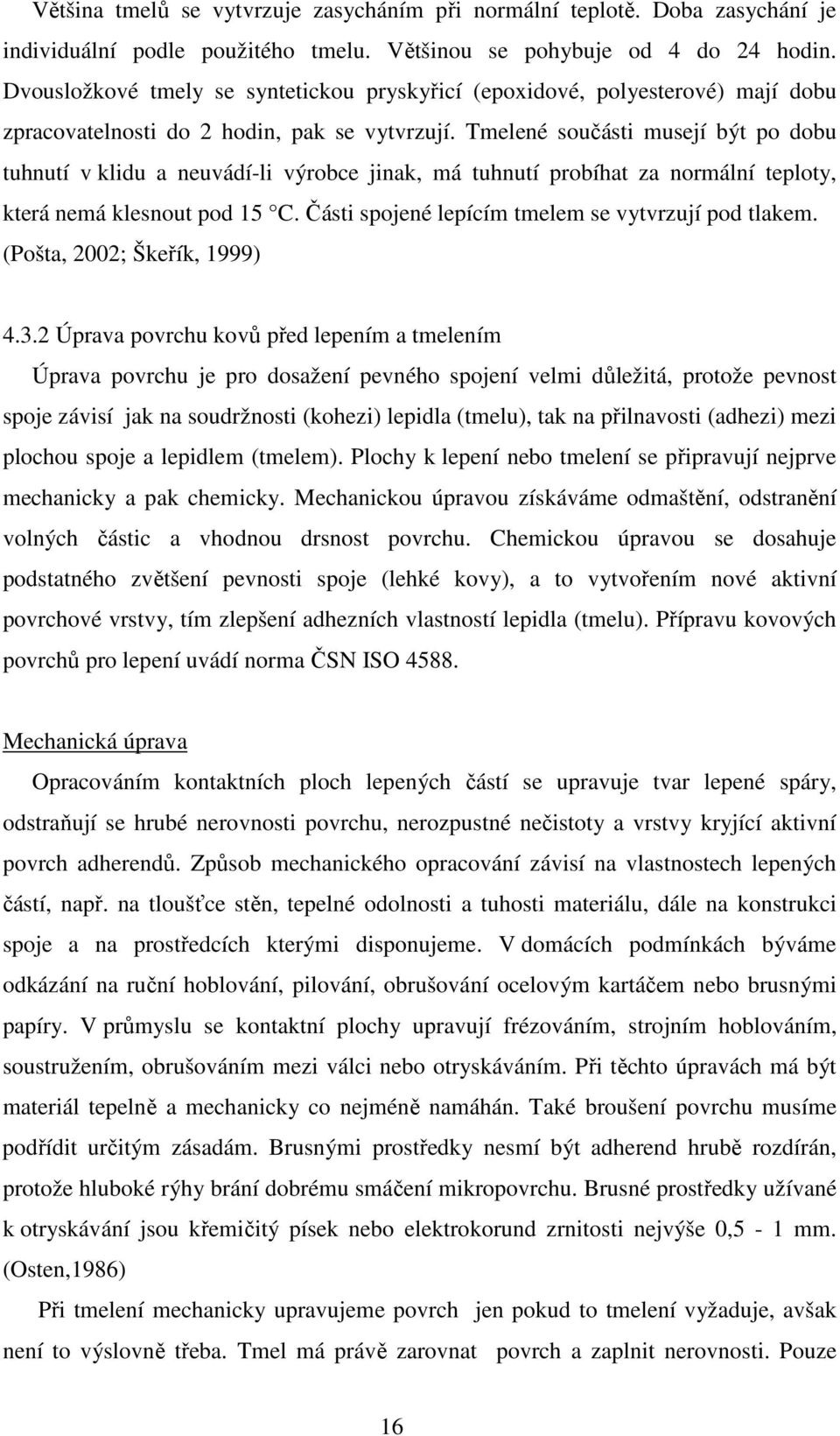 Tmelené součásti musejí být po dobu tuhnutí v klidu a neuvádí-li výrobce jinak, má tuhnutí probíhat za normální teploty, která nemá klesnout pod 15 C.