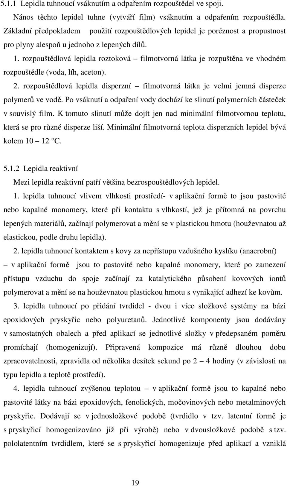 rozpouštědlová lepidla roztoková filmotvorná látka je rozpuštěna ve vhodném rozpouštědle (voda, líh, aceton). 2.