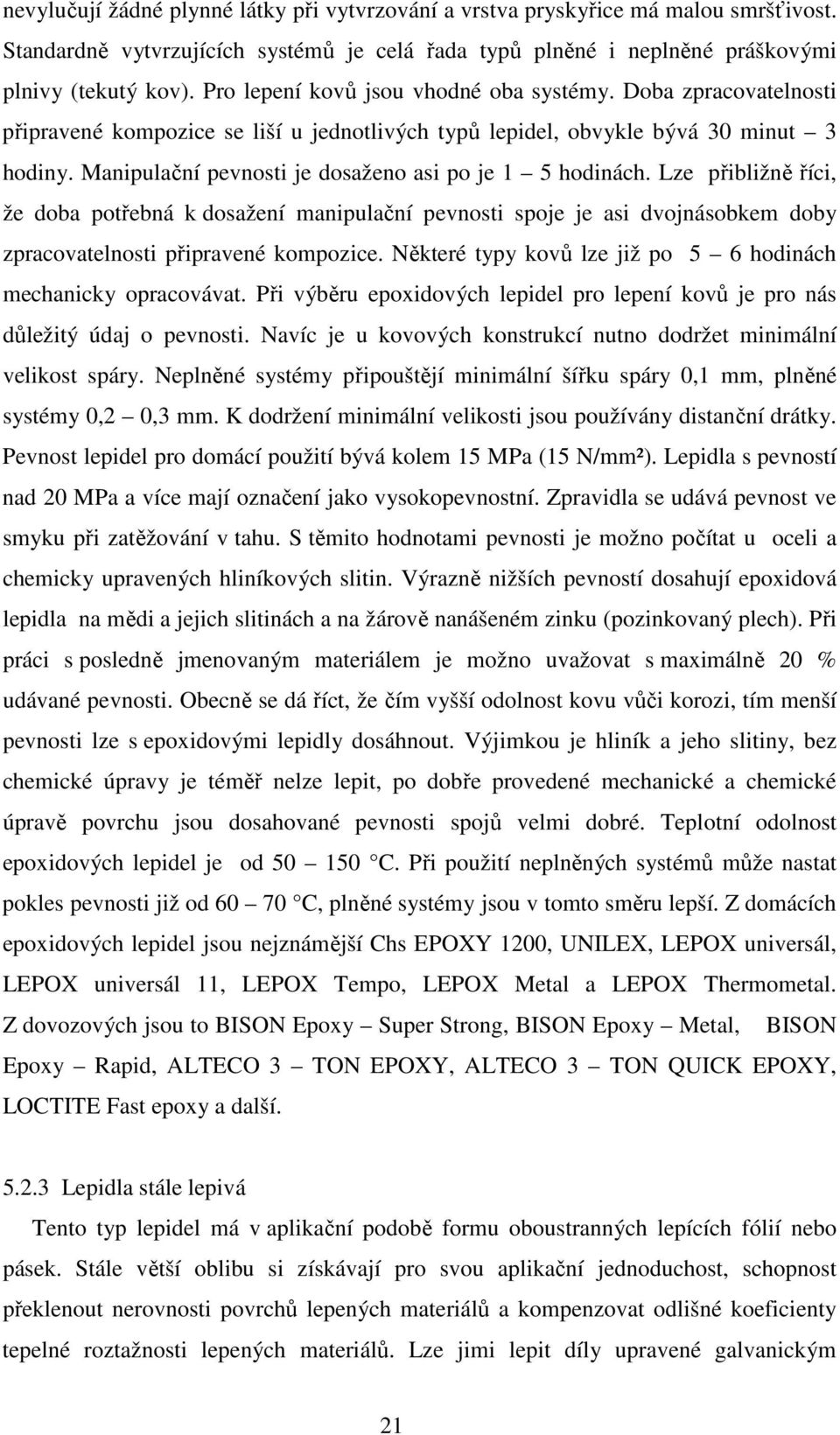 Manipulační pevnosti je dosaženo asi po je 1 5 hodinách. Lze přibližně říci, že doba potřebná k dosažení manipulační pevnosti spoje je asi dvojnásobkem doby zpracovatelnosti připravené kompozice.