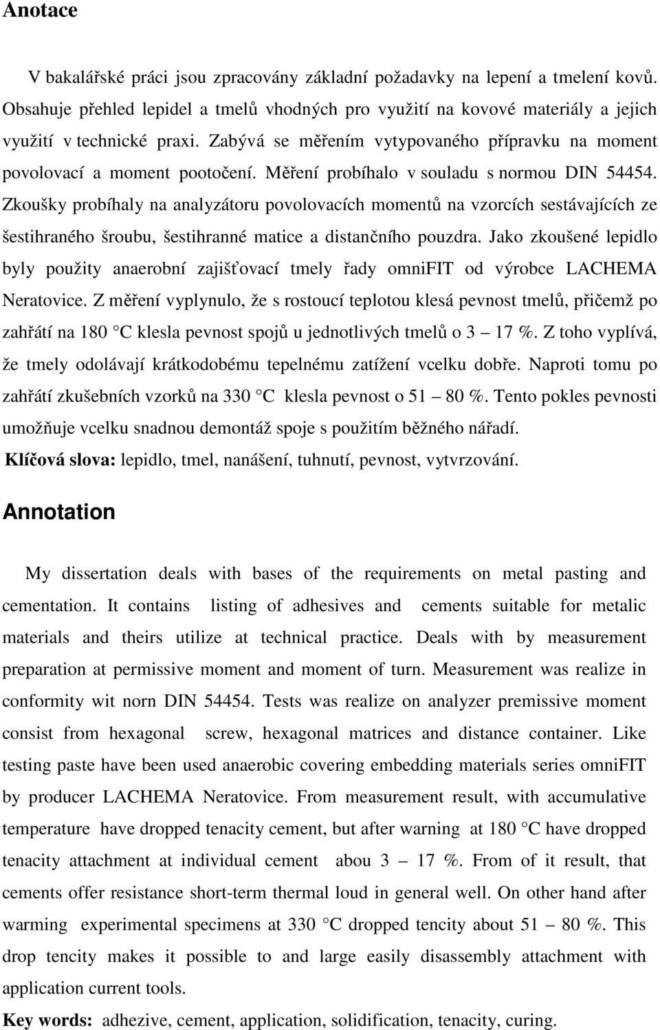 Zkoušky probíhaly na analyzátoru povolovacích momentů na vzorcích sestávajících ze šestihraného šroubu, šestihranné matice a distančního pouzdra.