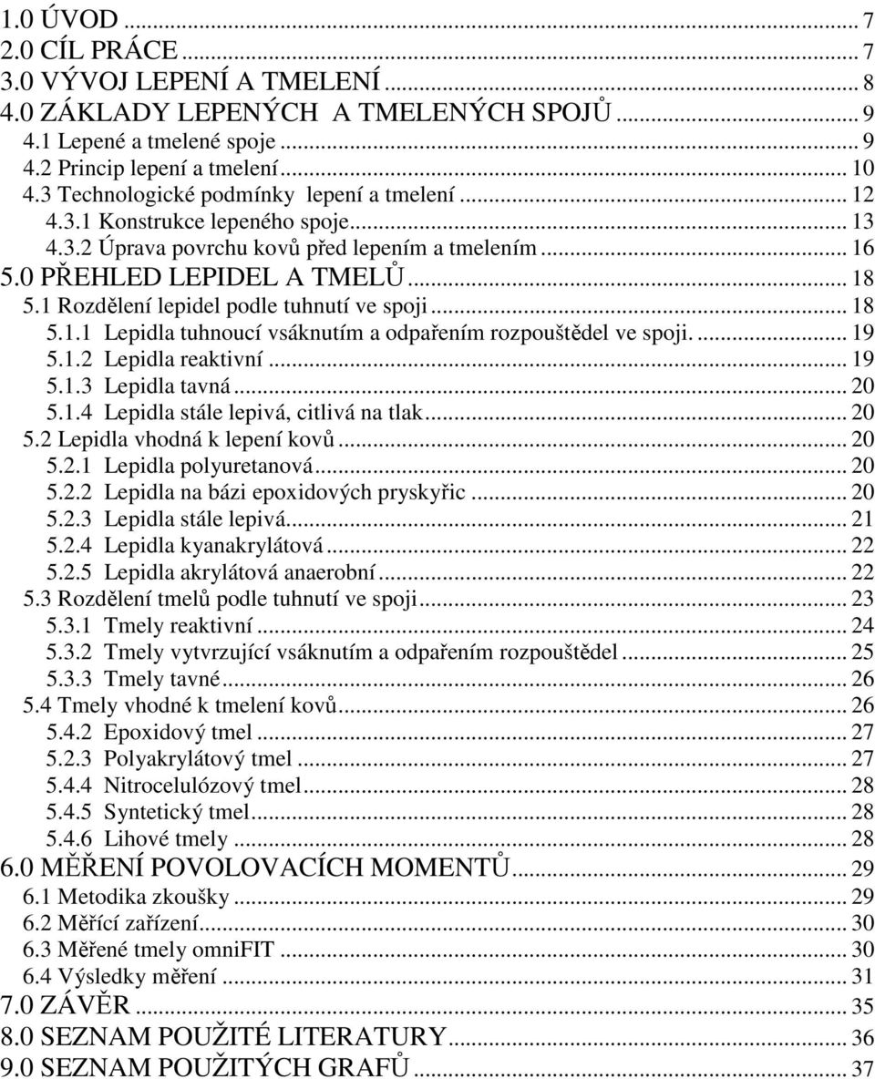 1 Rozdělení lepidel podle tuhnutí ve spoji... 18 5.1.1 Lepidla tuhnoucí vsáknutím a odpařením rozpouštědel ve spoji.... 19 5.1.2 Lepidla reaktivní... 19 5.1.3 Lepidla tavná... 20 5.1.4 Lepidla stále lepivá, citlivá na tlak.