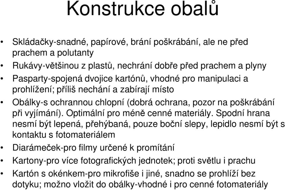 Optimální pro méně cenné materiály.