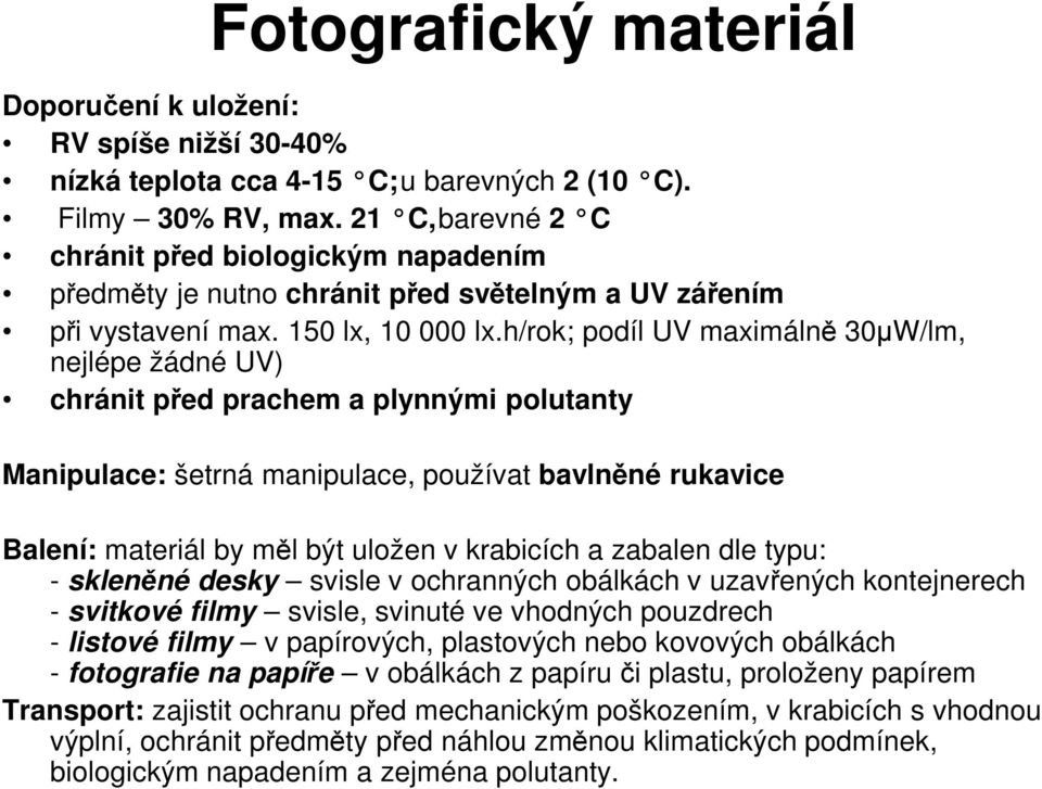 h/rok; podíl UV maximálně 30µW/lm, nejlépe žádné UV) chránit před prachem a plynnými polutanty Manipulace: šetrná manipulace, používat bavlněné rukavice Balení: materiál by měl být uložen v krabicích