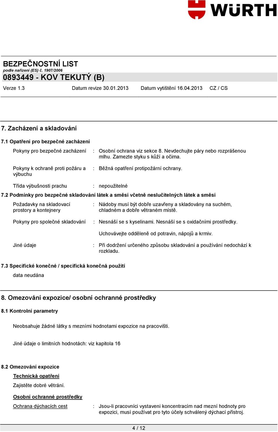 2 Podmínky pro bezpečné skladování látek a směsí včetně neslučitelných látek a směsí Požadavky na skladovací prostory a kontejnery : Nádoby musí být dobře uzavřeny a skladovány na suchém, chladném a