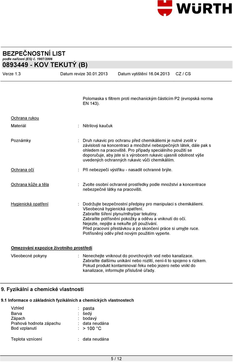 ohledem na pracoviště. Pro případy speciálního použití se doporučuje, aby jste si s výrobcem rukavic ujasnili odolnost výše uvedených ochranných rukavic vůči chemikáliím.