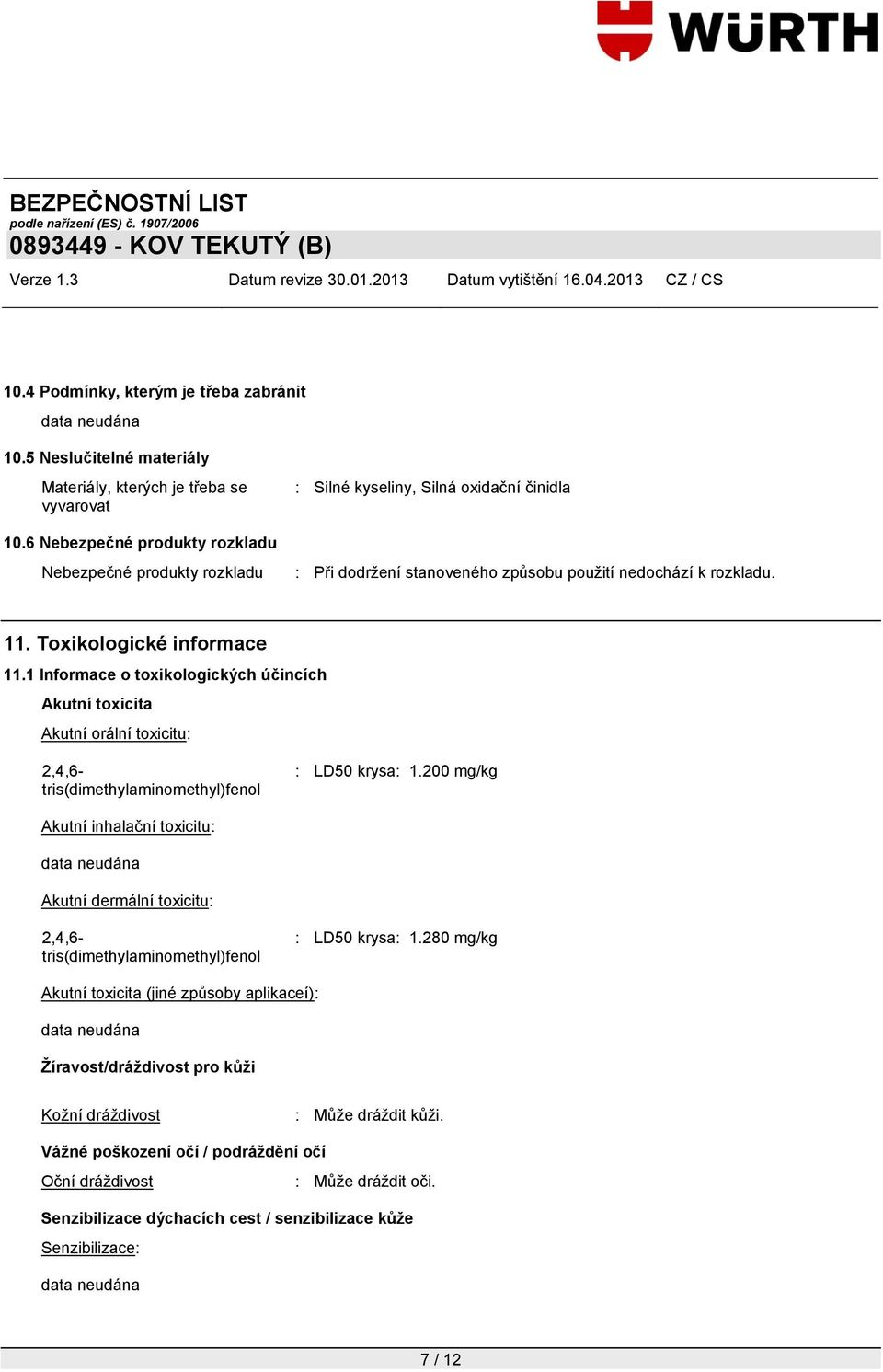 1 Informace o toxikologických účincích Akutní toxicita Akutní orální toxicitu: 2,4,6- tris(dimethylaminomethyl)fenol : LD50 krysa: 1.