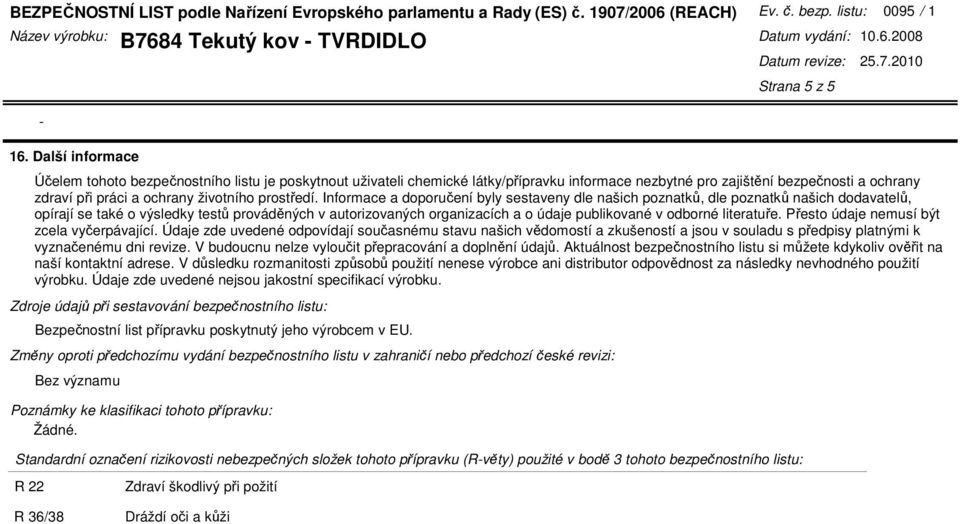 Informace a doporučení byly sestaveny dle našich poznatků, dle poznatků našich dodavatelů, opírají se také o výsledky testů prováděných v autorizovaných organizacích a o údaje publikované v odborné