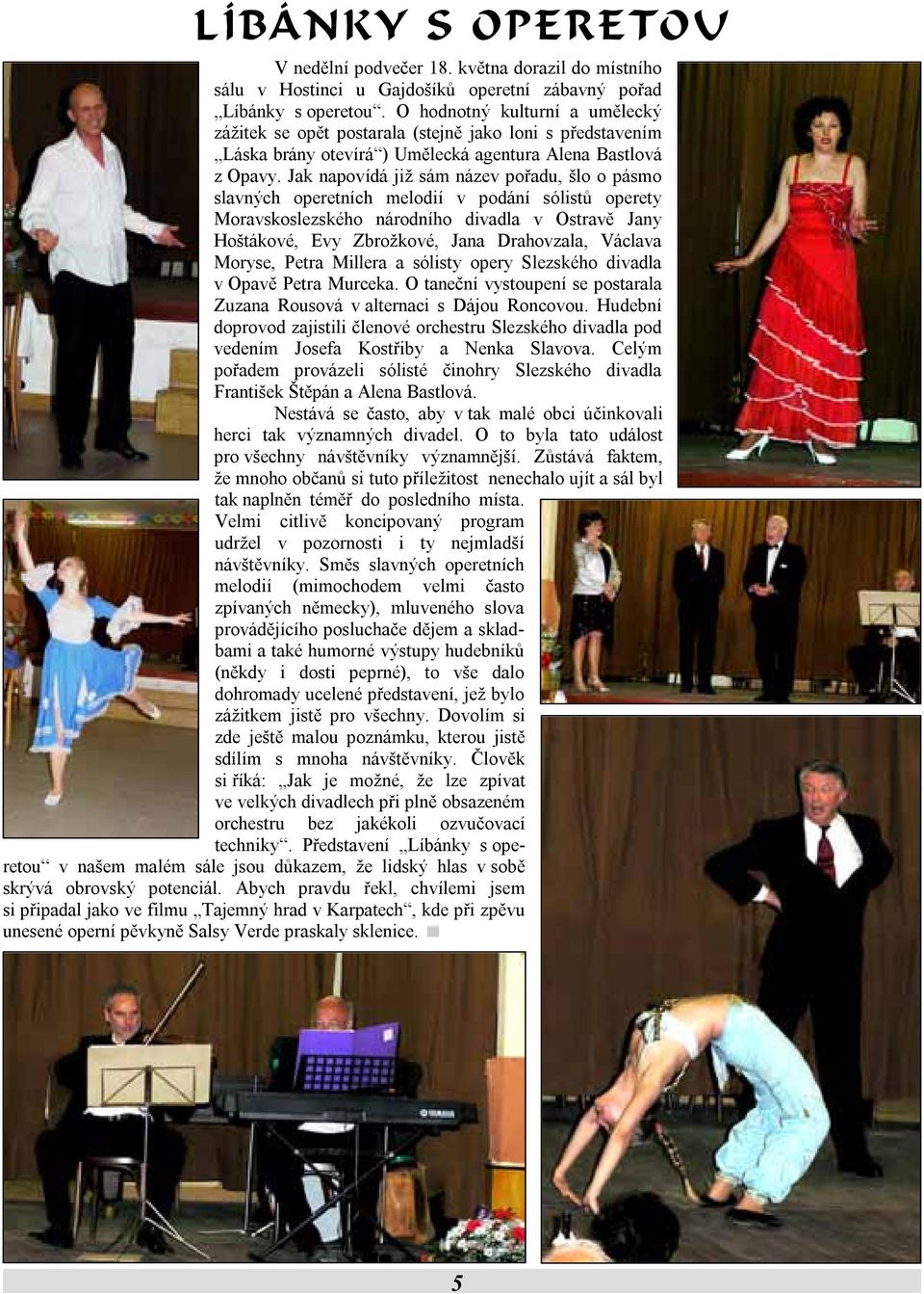 Jak napovídá již sám název pořadu, šlo o pásmo slavných operetních melodií v podání sólistů operety Moravskoslezského národního divadla v Ostravě Jany Hoštákové, Evy Zbrožkové, Jana Drahovzala,