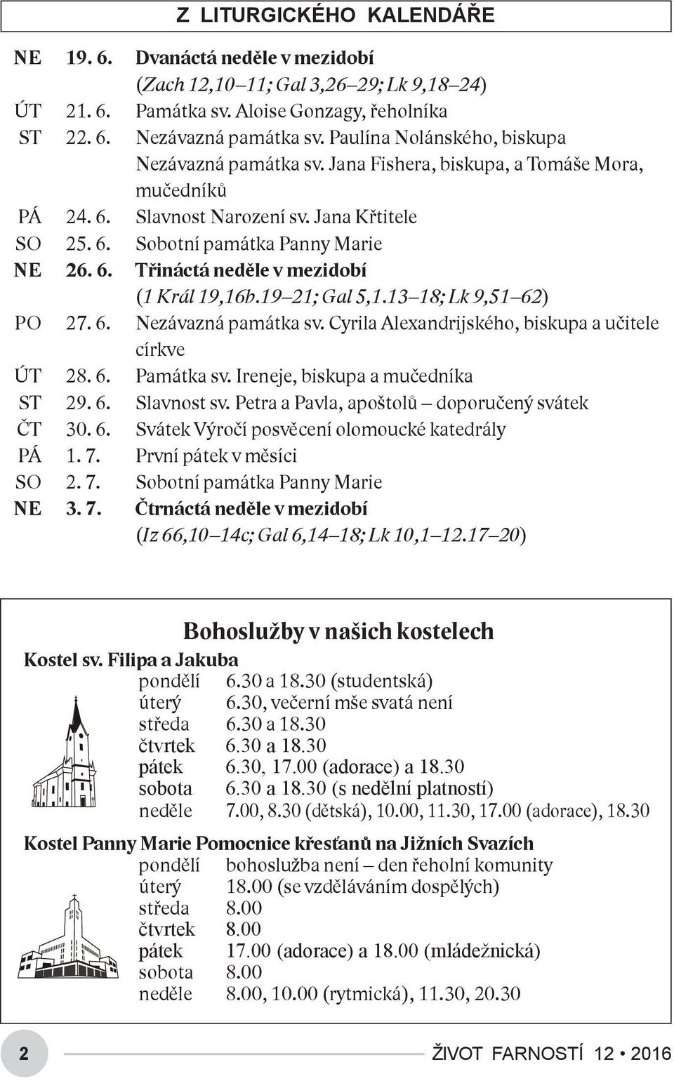 19 21; Gal 5,1.13 18; Lk 9,51 62) PO 27. 6. Nezávazná památka sv. Cyrila Alexandrijského, biskupa a učitele církve ÚT 28. 6. Památka sv. Ireneje, biskupa a mučedníka ST 29. 6. Slavnost sv.