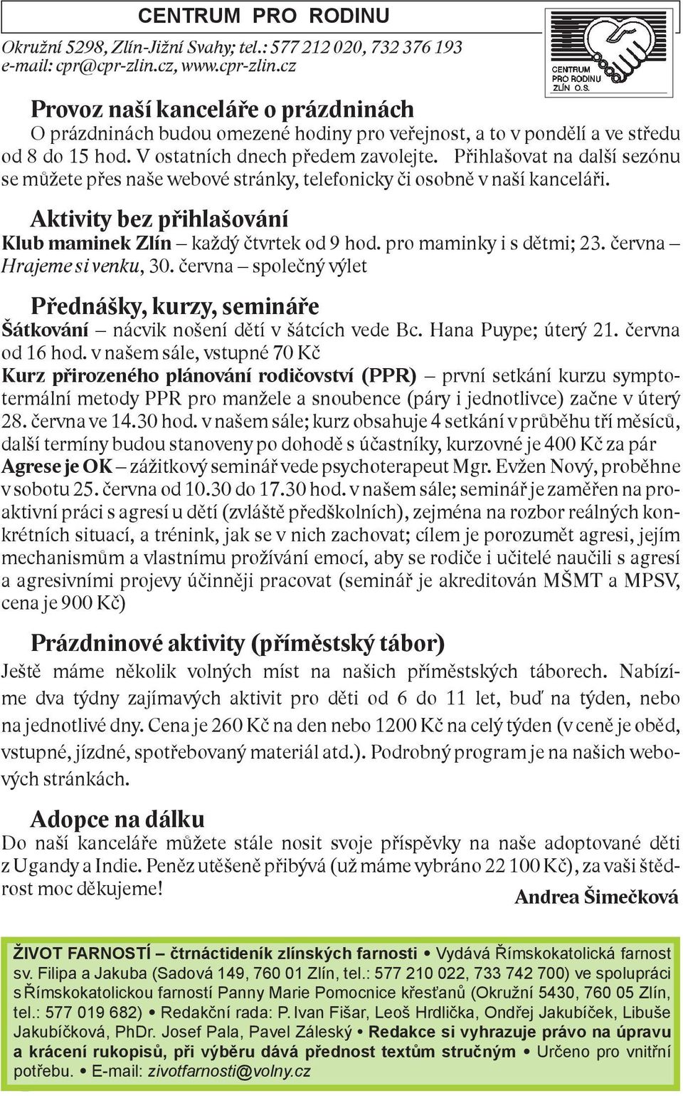 Přihlašovat na další sezónu se můžete přes naše webové stránky, telefonicky či osobně v naší kanceláři. Aktivity bez přihlašování Klub maminek Zlín každý čtvrtek od 9 hod. pro maminky i s dětmi; 23.