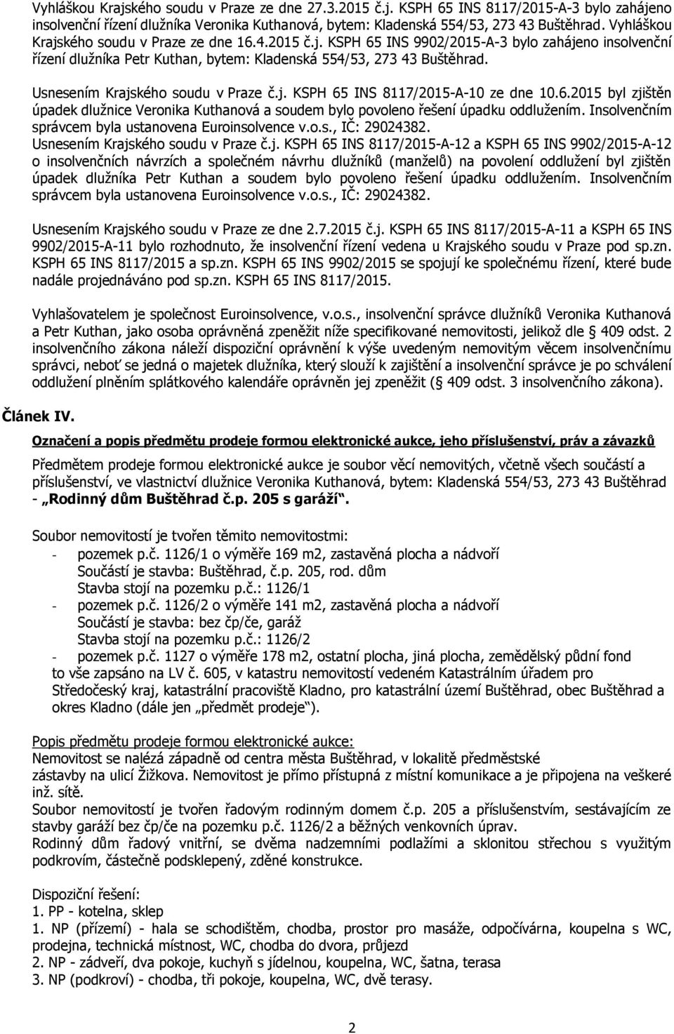 Usnesením Krajského soudu v Praze č.j. KSPH 65 INS 8117/2015-A-10 ze dne 10.6.2015 byl zjištěn úpadek dlužnice Veronika Kuthanová a soudem bylo povoleno řešení úpadku oddlužením.