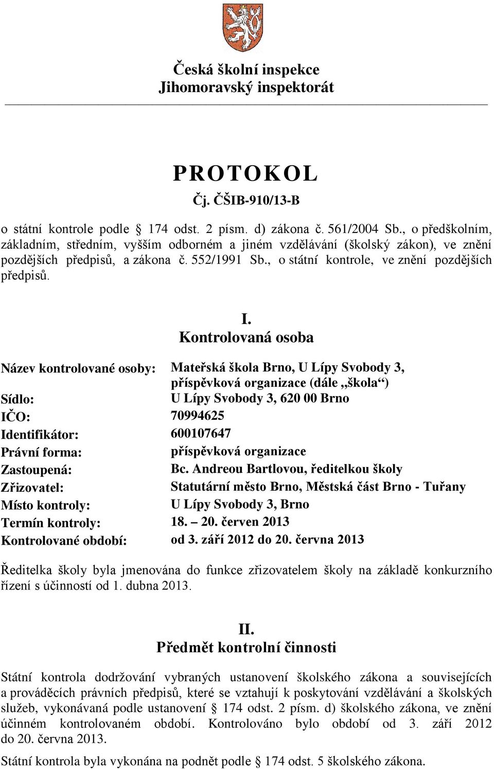 Kontrolovaná osoba Název kontrolované osoby: Mateřská škola Brno, U Lípy Svobody 3, příspěvková organizace (dále škola ) Sídlo: U Lípy Svobody 3, 620 00 Brno IČO: 70994625 Identifikátor: 600107647