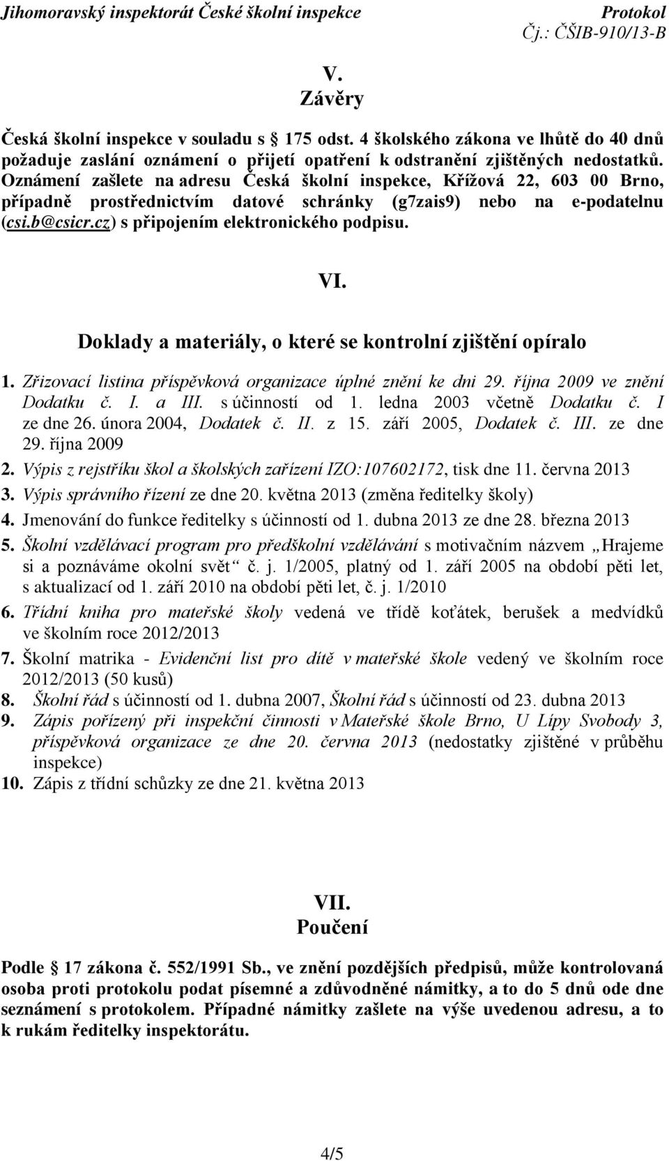 VI. Doklady a materiály, o které se kontrolní zjištění opíralo 1. Zřizovací listina příspěvková organizace úplné znění ke dni 29. října 2009 ve znění Dodatku č. I. a III. s účinností od 1.