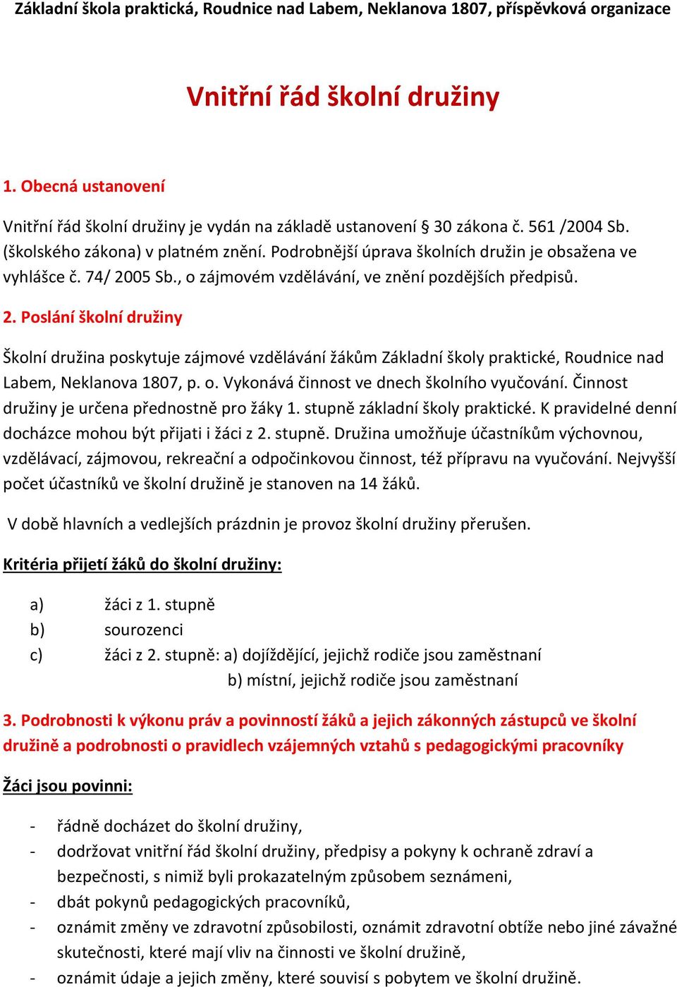 74/ 2005 Sb., o zájmovém vzdělávání, ve znění pozdějších předpisů. 2. Poslání školní družiny Školní družina poskytuje zájmové vzdělávání žákům Základní školy praktické, Roudnice nad Labem, Neklanova 1807, p.