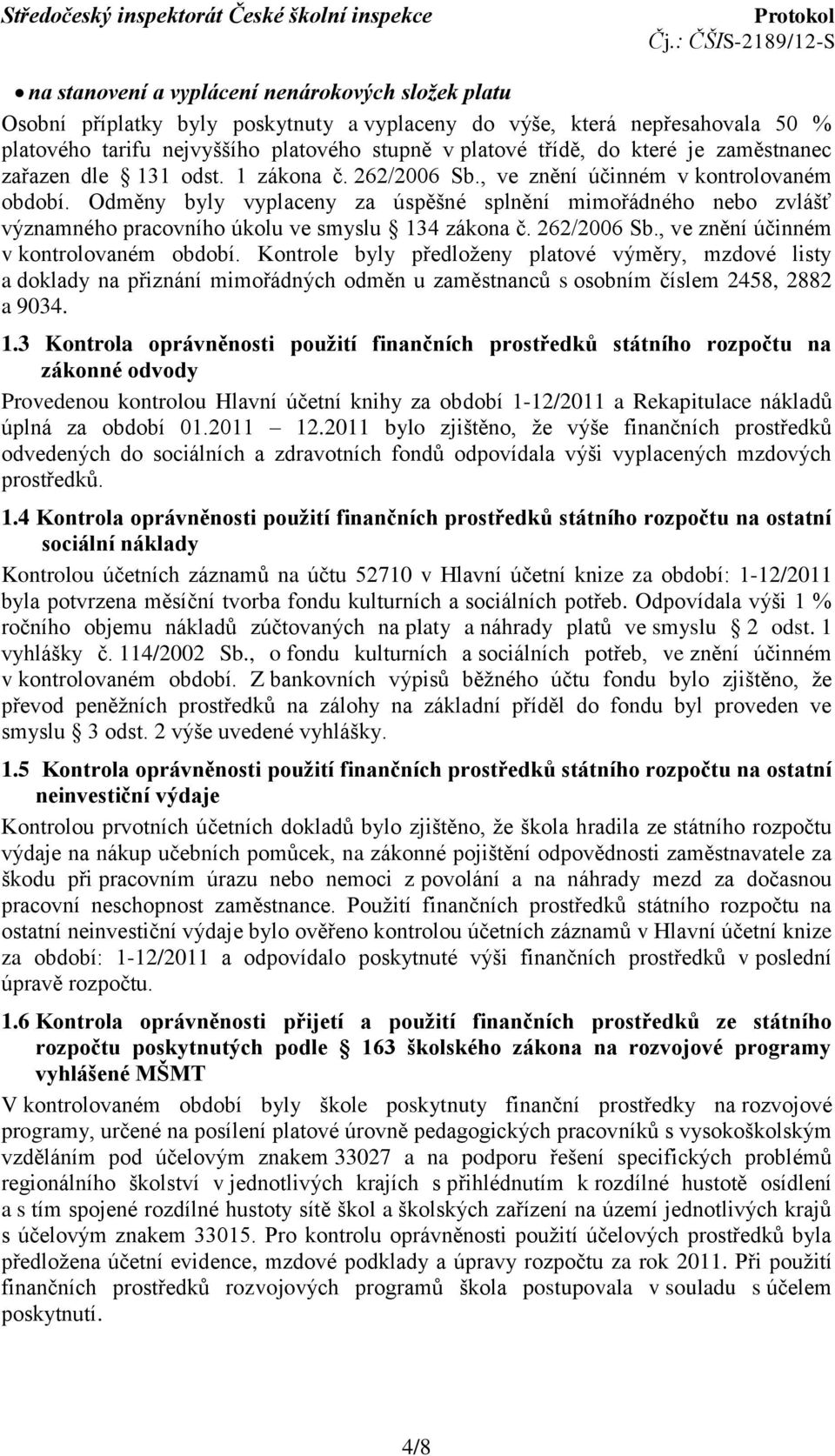 Odměny byly vyplaceny za úspěšné splnění mimořádného nebo zvlášť významného pracovního úkolu ve smyslu 134 zákona č. 262/2006 Sb., ve znění účinném v kontrolovaném období.